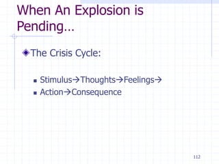 112
When An Explosion is
Pending…
The Crisis Cycle:
 StimulusThoughtsFeelings
 ActionConsequence
 