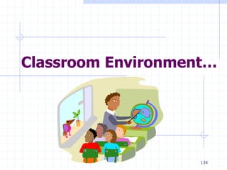 134
Classroom Environment…
 