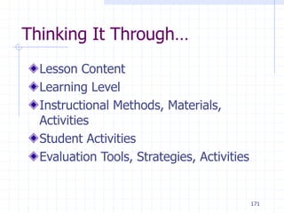 171
Thinking It Through…
Lesson Content
Learning Level
Instructional Methods, Materials,
Activities
Student Activities
Evaluation Tools, Strategies, Activities
 
