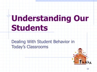 19
Understanding Our
Students
Dealing With Student Behavior in
Today’s Classrooms
 