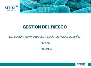 GESTION DEL RIESGO
DETECCIÓN TEMPRANA DEL RIESGO EN AGUAS DE BAÑO
PLAYAS
PISCINAS
 