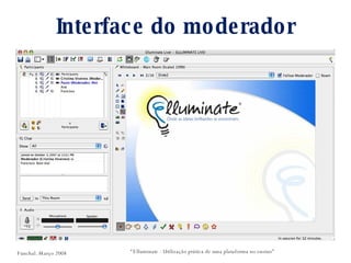 Interface do moderador “ Elluminate - Utilização prática de uma plataforma no ensino” Funchal. Março 2008 