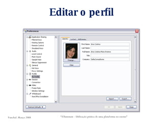 Editar o perfil “ Elluminate - Utilização prática de uma plataforma no ensino” Funchal. Março 2008 