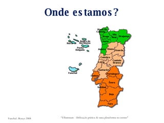Onde estamos? “ Elluminate - Utilização prática de uma plataforma no ensino” Funchal. Março 2008 
