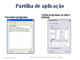 Partilha de aplicação Um único programa Vários programas ou todo o desktop “ Elluminate - Utilização prática de uma plataforma no ensino” Funchal. Março 2008 