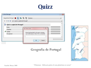Quizz Geografia de Portugal “ Elluminate - Utilização prática de uma plataforma no ensino” Funchal. Março 2008 