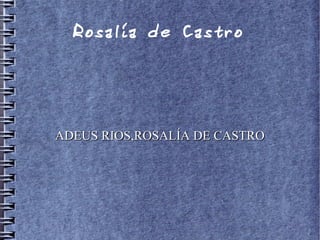 Rosalía de Castro
ADEUS RIOS,ROSALÍA DE CASTROADEUS RIOS,ROSALÍA DE CASTRO
 