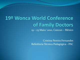 19 – 23 Maio/ 2010, Cancun – México


          Cristina Pereira Fernandes
Referência Técnica Pedagógica - PAC
 