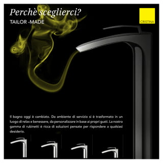 SmallRegularMediumTall
Perchè sceglierci?
tailor -made
Il bagno oggi è cambiato. Da ambiente di servizio si è trasformato in un
luogo di relax e benessere, da personalizzare in base ai propri gusti. La nostra
gamma di rubinetti è ricca di soluzioni pensate per rispondere a qualsiasi
desiderio.
 