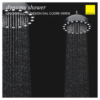 dynamo shower
UN GIOIELLO DI DESIGN DAL CUORE VERDE
 