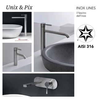 il fascino
dell’inox
Unix & Pix							 inox lines
AISI 316
 