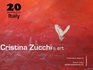 20
  paintings from

   Italy




Cristina Zucchi’s art
                          Presentation design by

                                   Stefano Viaggi
                        stefano.viaggi@gmail.com
 