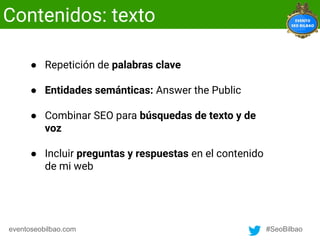 eventoseobilbao.com #SeoBilbao
Contenidos: texto
● Repetición de palabras clave
● Entidades semánticas: Answer the Public
...