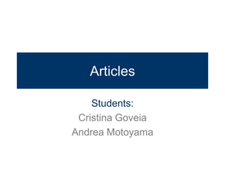 Articles

    Students:
 Cristina Goveia
Andrea Motoyama
 