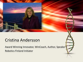 Cristina Andersson
Award Winning Innovator, WinCoach, Author, Speaker
Robotics Finland Initiator
 
