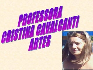 PROFESSORA CRISTINA CAVALCANTI ARTES 