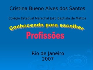 Cristina Bueno Alves dos Santos
Colégio Estadual Marechal João Baptista de Mattos




              Rio de Janeiro
                  2007
 