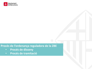 Procés de l’ordenança reguladora de la ZBE
• Procés de disseny
• Procés de tramitació
 