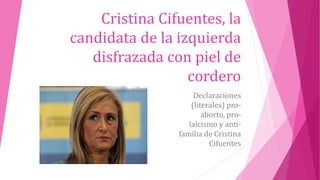 Cristina Cifuentes, la
candidata de la izquierda
disfrazada con piel de
cordero
Declaraciones
(literales) pro-
aborto, pro-
laicismo y anti-
familia de Cristina
Cifuentes
 