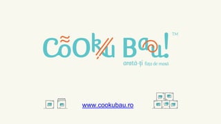 cooku bau 
www.cookubau.ro 
 