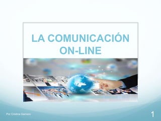 LA COMUNICACIÓN
ON-LINE
1Por Cristina Gamero
 