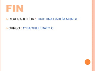 FIN
   REALIZADO POR : CRISTINA GARCÍA MONGE

   CURSO : 1ª BACHILLERATO C
 