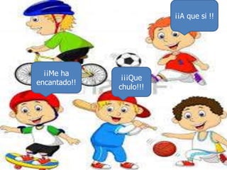 ¡¡A que si !!

¡¡Me ha
encantado!!

¡¡¡Que
chulo!!!

 