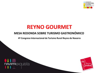 REYNO GOURMET
MESA REDONDA SOBRE TURISMO GASTRONÓMICO
  4º Congreso Internacional de Turismo Rural Reyno de Navarra
 
