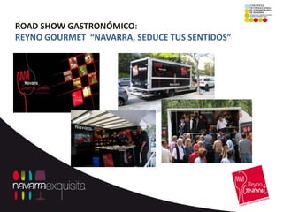 ROAD SHOW GASTRONÓMICO:
REYNO GOURMET “NAVARRA, SEDUCE TUS SENTIDOS”
 