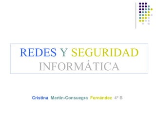 REDES   Y   SEGURIDAD   INFORMÁTICA Cristina  Martín-Consuegra  Fernández   4º B 