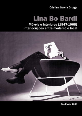 Cristina Garcia Ortega
Lina Bo Bardi
Móveis e interiores (1947-1968)
interlocuções entre moderno e local
São Paulo, 2008
 
