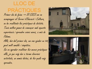 Primer dia de feina El CSCS em va→
acompanyar al Servei d'Educació i Cultura,
on he realitzats les pràctiques de dietista.
Tenia moltes ganes de començar amb aquesta
experiència i aprendre coses noves, a més de
l'idioma.
Allà, des del primer dia, em van ajudar en tot,
gent molt amable i simpàtica.
Em va agradar realitzar les meves pràctiques
allà, ja que vaig dur a terme diverses
activitats, no només dietes, de les quals vaig
aprendre.
LLOC DE
PRÀCTIQUES
 