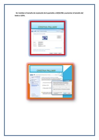 16. Cambiar el tamaño de resolución de la pantalla a 1024x768 y aumentar el tamaño del
texto a 125%.

 