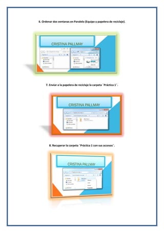 6. Ordenar dos ventanas en Paralelo (Equipo y papelera de reciclaje).

7. Enviar a la papelera de reciclaje la carpeta ¨Práctica 1¨.

8. Recuperar la carpeta ¨Práctica 1 con sus accesos¨.

 