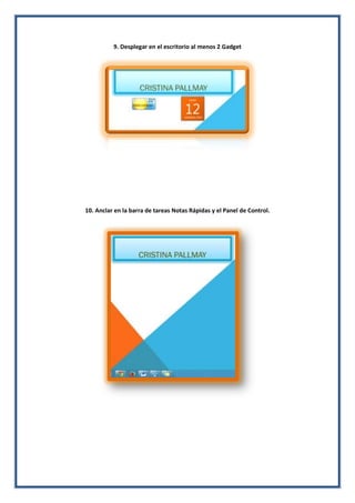 9. Desplegar en el escritorio al menos 2 Gadget

10. Anclar en la barra de tareas Notas Rápidas y el Panel de Control.

 