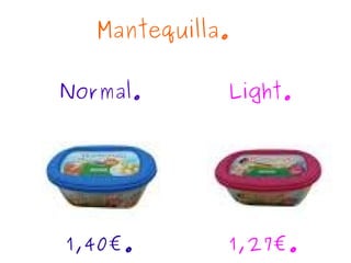 Mantequilla.
Normal. Light.
1,40€. 1,27€.
 