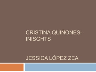 CRISTINA QUIÑONESINISGHTS

JESSICA LÓPEZ ZEA

 