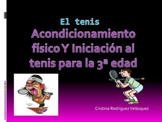 El tenis Acondicionamiento físico Y Iniciación al tenis para la 3ª edad                                                                              Cristina Rodríguez Velázquez 