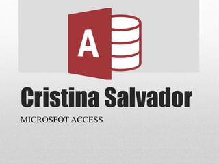 Cristina Salvador
MICROSFOT ACCESS
 