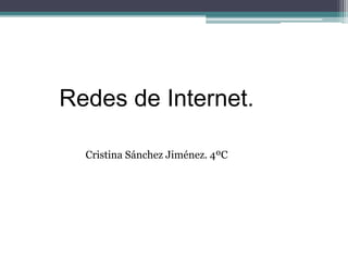 Redes de Internet.
Cristina Sánchez Jiménez. 4ºC

 