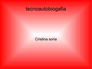 tecnoautobiogafia




   Cristina soria
 