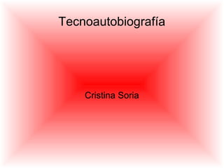 Tecnoautobiografía




    Cristina Soria
 