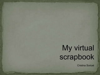 My virtual scrapbook Cristina Soricel 