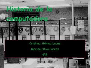 Historia de la computadora Cristina  Gómez Lucas Marina Oliva Parras 4ºE 