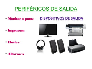 PERIFÉRICOS DE SALIDA
●
Monitoro pantalla
●
Impresora
●
Plótter
●
Altavoces
 