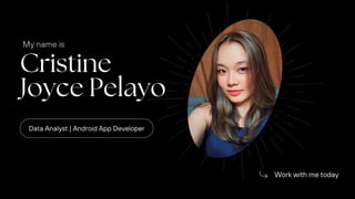 Cristine
Joyce Pelayo
Data Analyst | Android App Developer
Work with me today
My name is
 