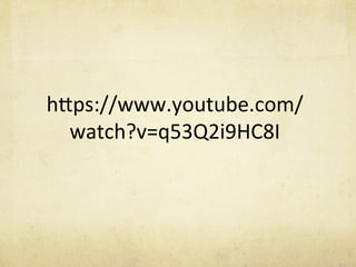 hjps://www.youtube.com/
watch?v=q53Q2i9HC8I	
  
 
