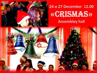 24 и 27 December 12.00

«Crismas»
    Assembley hall
 