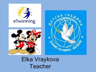 Elka Vraykova
Teacher
 