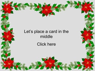 Let’s place a card in the
middle
Click here

 